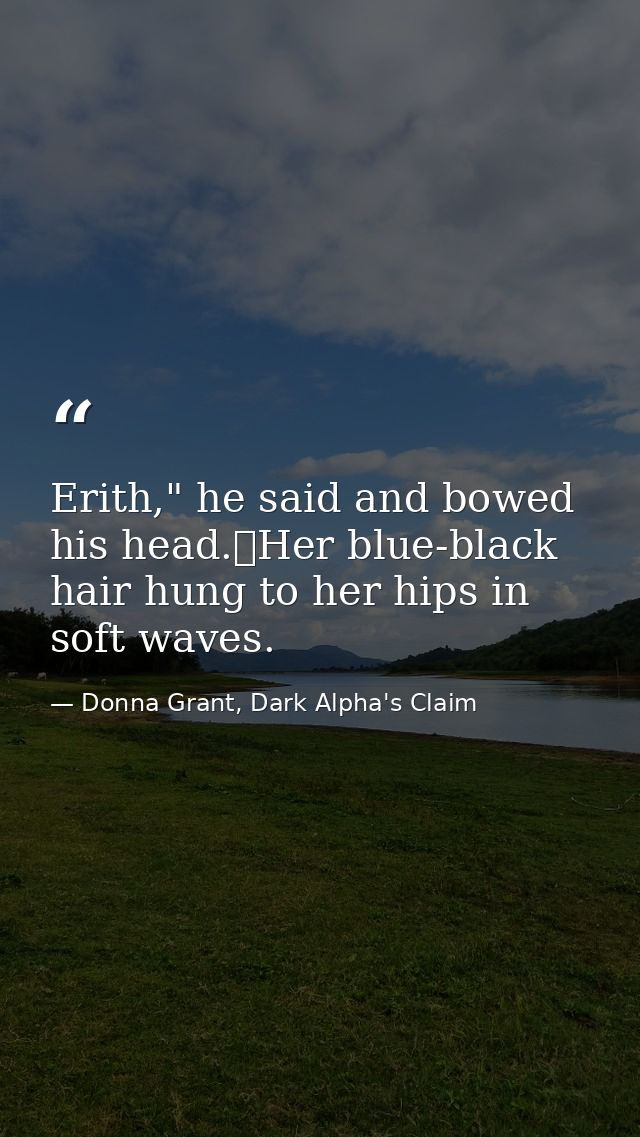 Erith," he said and bowed his head.	Her blue-black hair hung to her hips in soft waves. — Donna Grant, Dark Alpha's Claim