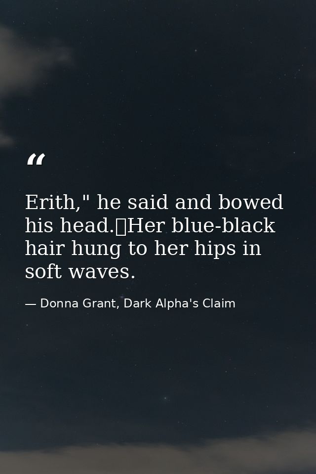 Erith," he said and bowed his head.	Her blue-black hair hung to her hips in soft waves. — Donna Grant, Dark Alpha's Claim