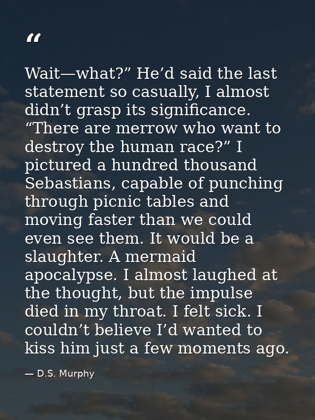 Wait—what?” He’d said the last statement so casually, I almost didn’t grasp its significance. “There are merrow who want — D.S. Murphy