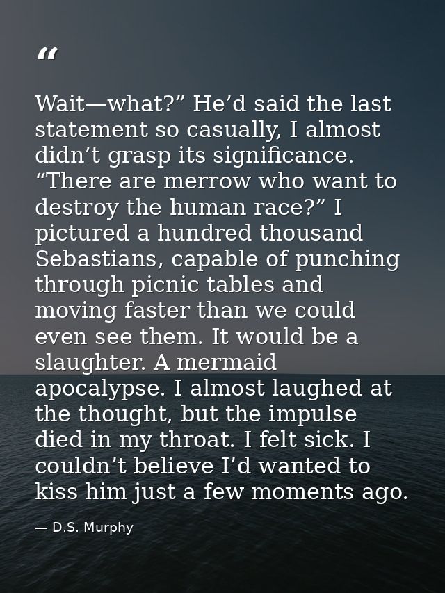 Wait—what?” He’d said the last statement so casually, I almost didn’t grasp its significance. “There are merrow who want — D.S. Murphy