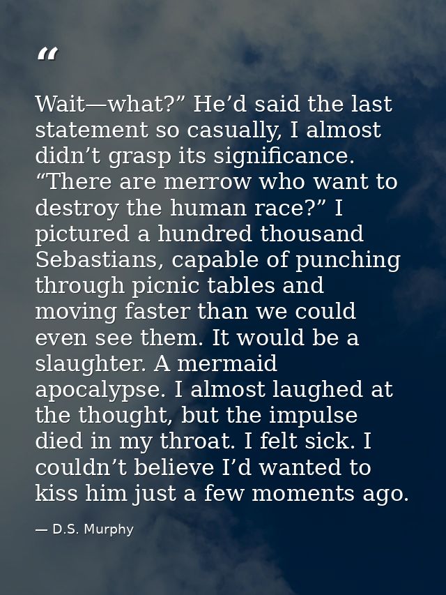 Wait—what?” He’d said the last statement so casually, I almost didn’t grasp its significance. “There are merrow who want — D.S. Murphy