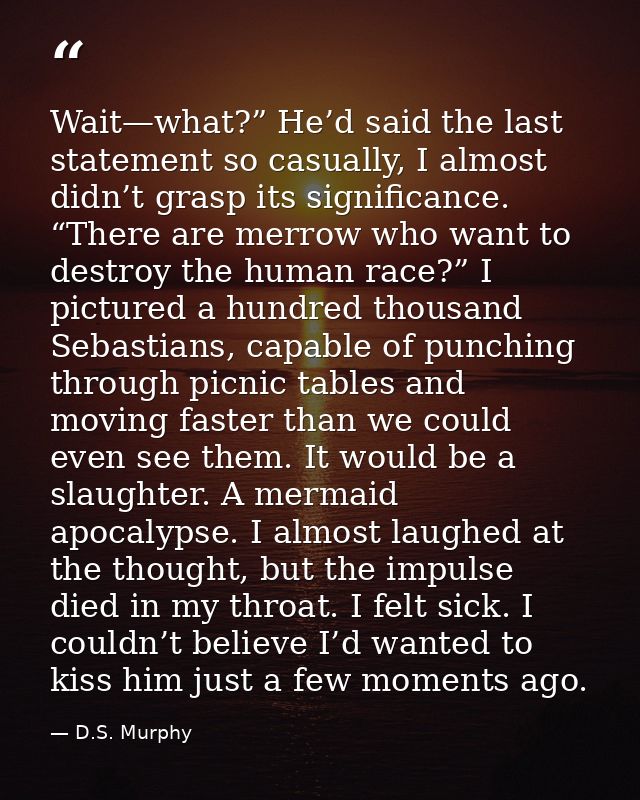 Wait—what?” He’d said the last statement so casually, I almost didn’t grasp its significance. “There are merrow who want — D.S. Murphy