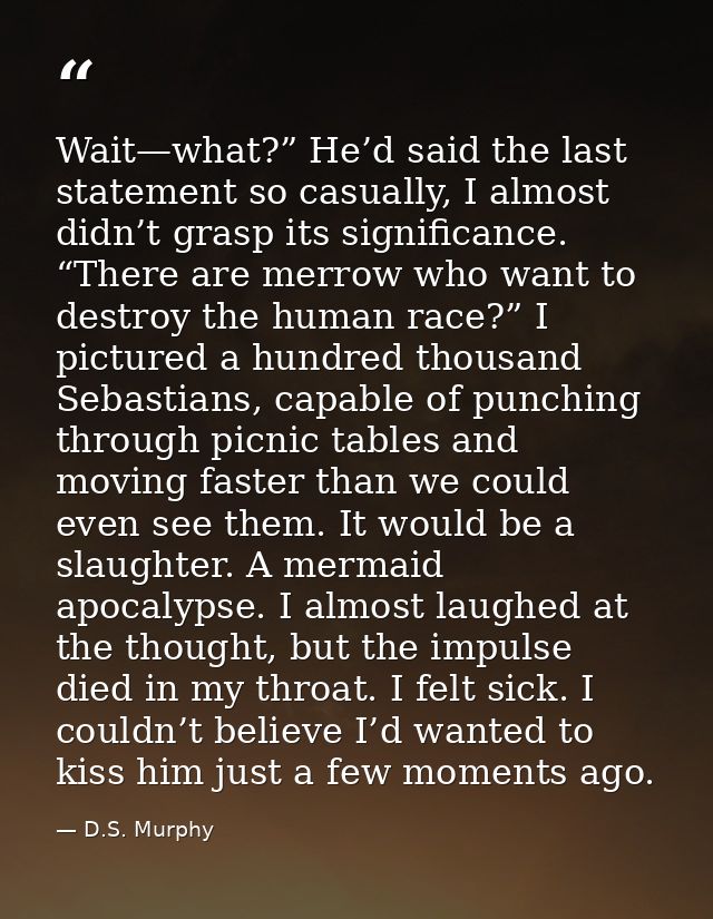Wait—what?” He’d said the last statement so casually, I almost didn’t grasp its significance. “There are merrow who want — D.S. Murphy