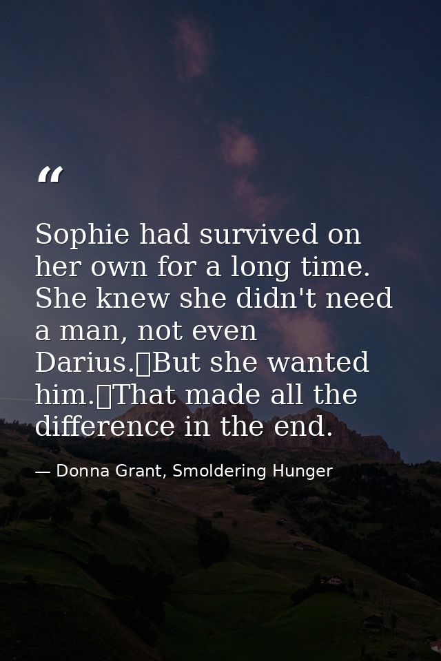 Sophie had survived on her own for a long time. She knew she didn't need a man, not even Darius.	But she wanted him.	Tha — Donna Grant, Smoldering Hunger
