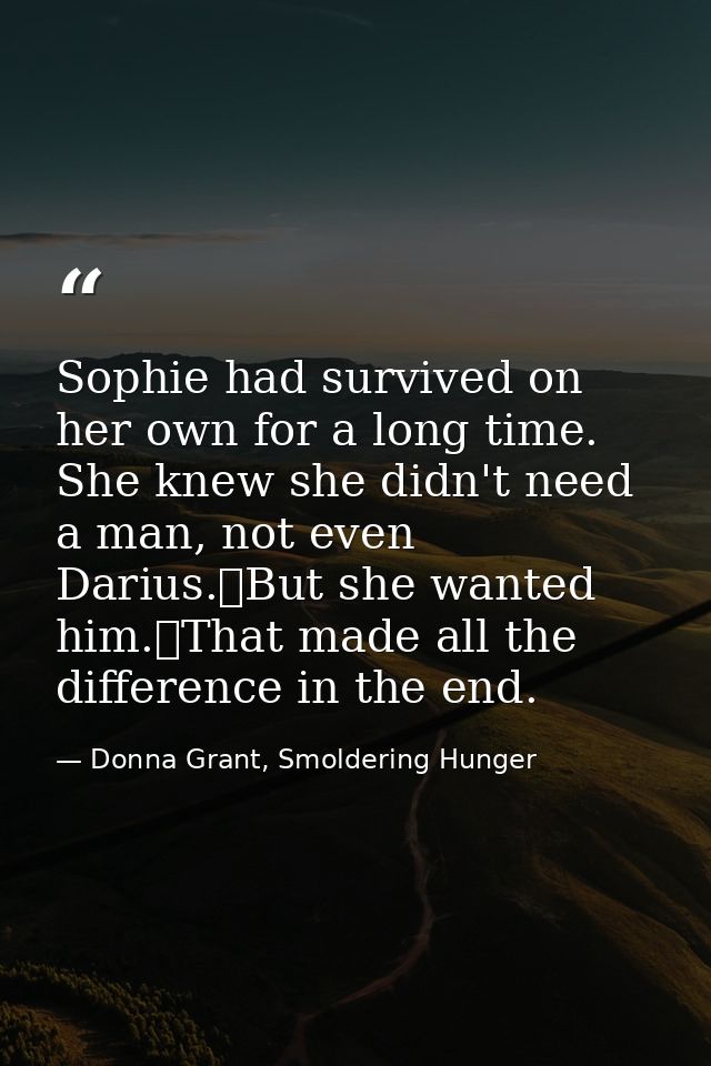Sophie had survived on her own for a long time. She knew she didn't need a man, not even Darius.	But she wanted him.	Tha — Donna Grant, Smoldering Hunger