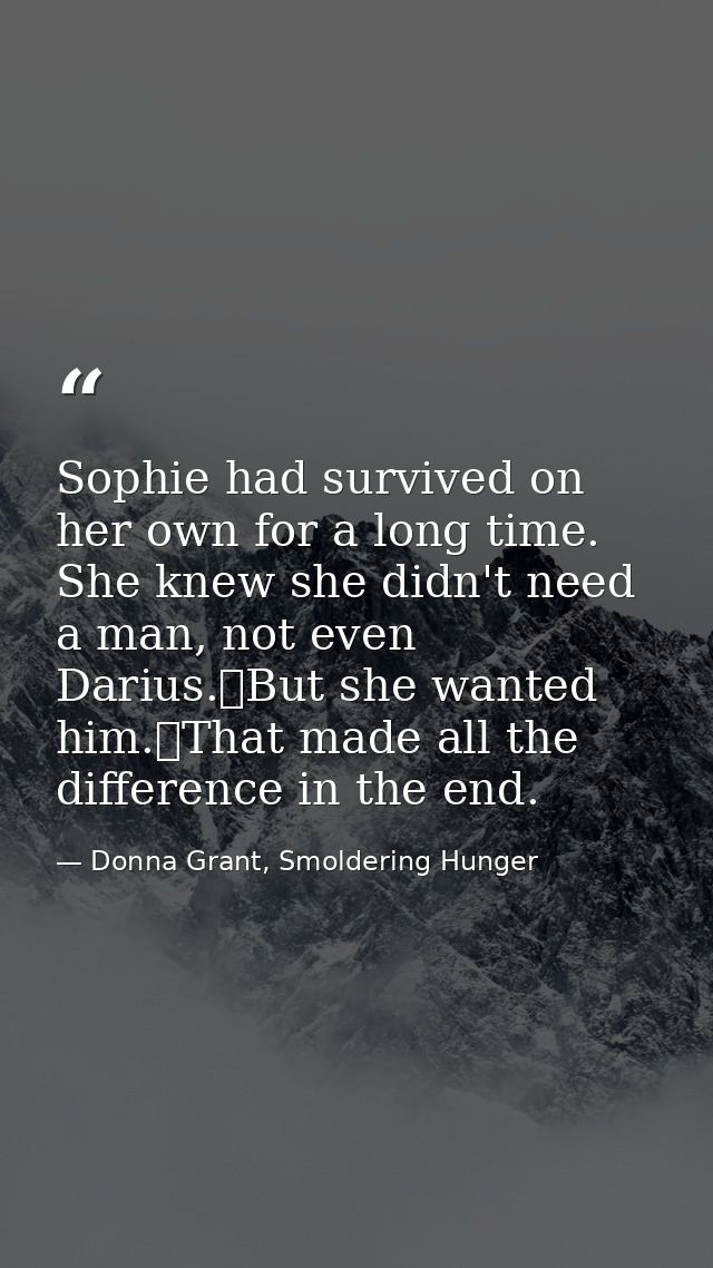 Sophie had survived on her own for a long time. She knew she didn't need a man, not even Darius.	But she wanted him.	Tha — Donna Grant, Smoldering Hunger