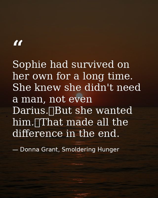 Sophie had survived on her own for a long time. She knew she didn't need a man, not even Darius.	But she wanted him.	Tha — Donna Grant, Smoldering Hunger