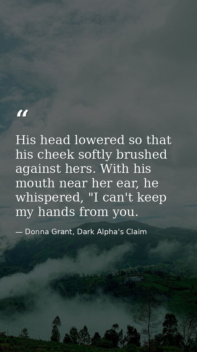 His head lowered so that his cheek softly brushed against hers. With his mouth near her ear, he whispered, "I can't keep — Donna Grant, Dark Alpha's Claim