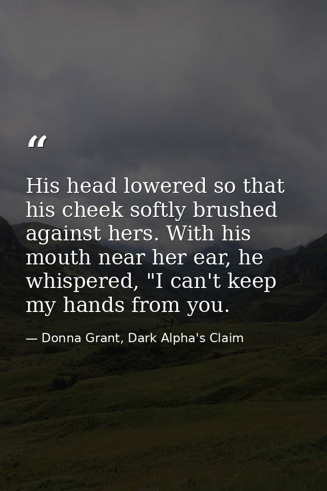 His head lowered so that his cheek softly brushed against hers. With his mouth near her ear, he whispered, "I can't keep — Donna Grant, Dark Alpha's Claim