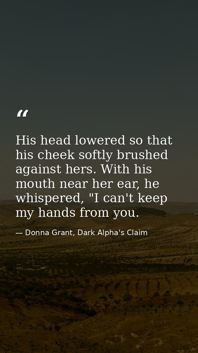 His head lowered so that his cheek softly brushed against hers. With his mouth near her ear, he whispered, "I can't keep — Donna Grant, Dark Alpha's Claim