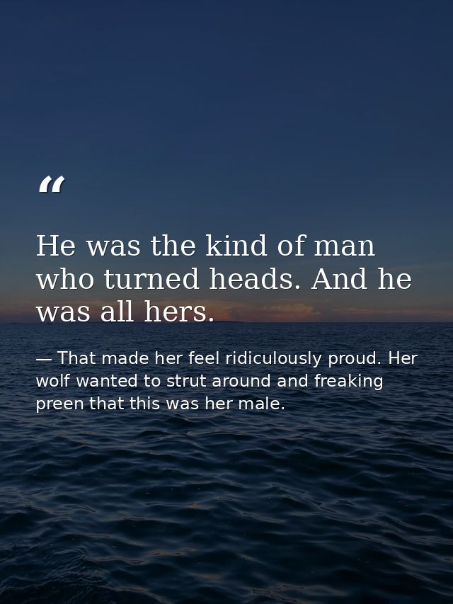 He was the kind of man who turned heads. And he was all hers. — That made her feel ridiculously proud. Her wolf wanted to strut around and freaking preen that this was her male.