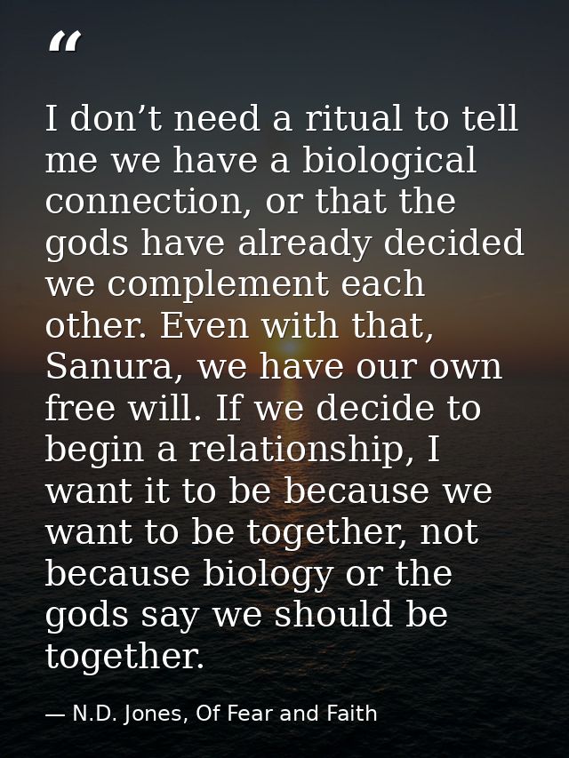 I don’t need a ritual to tell me we have a biological connection, or that the gods have already decided we complement ea — N.D. Jones, Of Fear and Faith