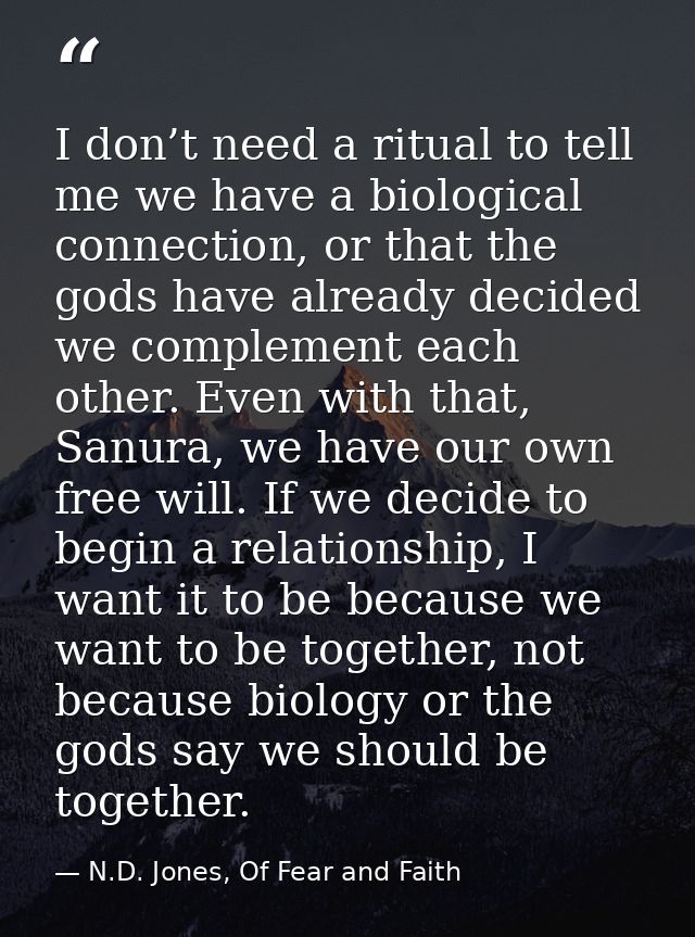 I don’t need a ritual to tell me we have a biological connection, or that the gods have already decided we complement ea — N.D. Jones, Of Fear and Faith