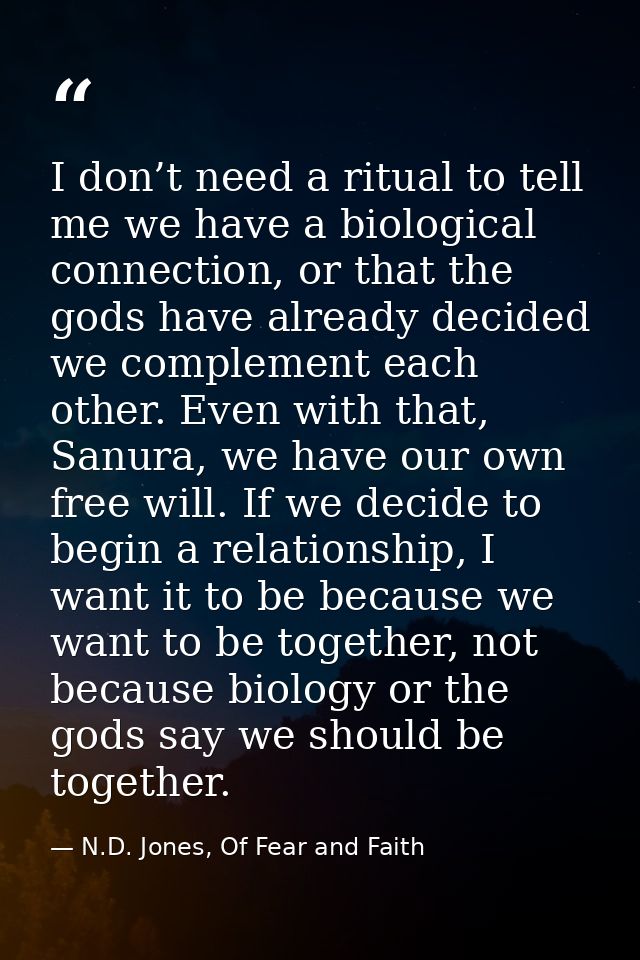I don’t need a ritual to tell me we have a biological connection, or that the gods have already decided we complement ea — N.D. Jones, Of Fear and Faith