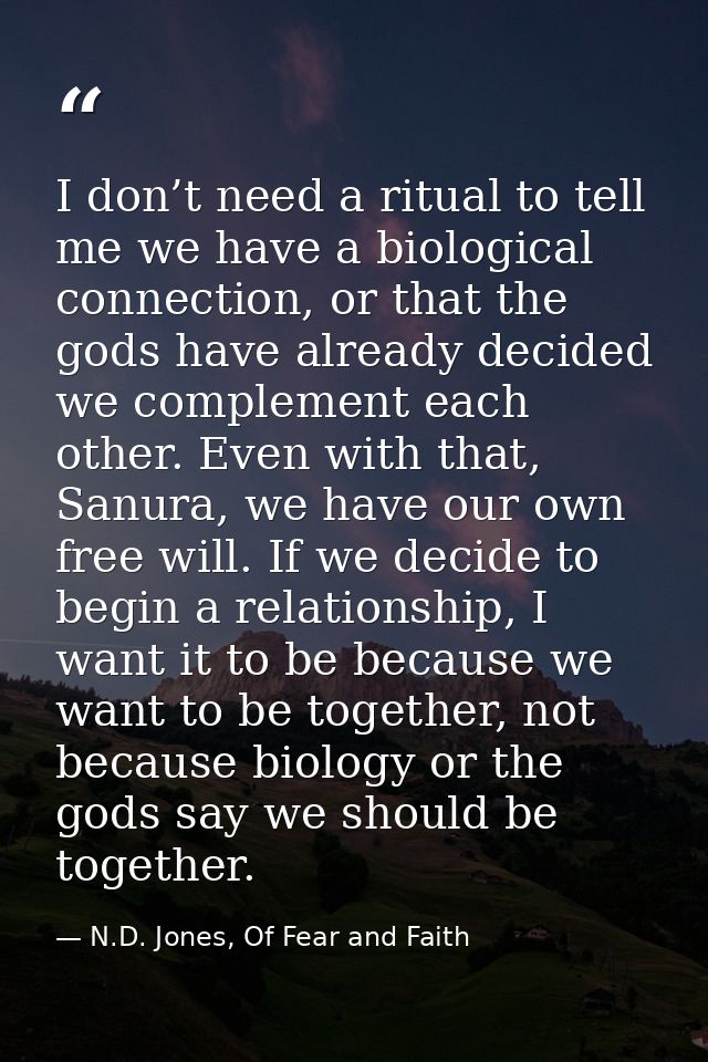 I don’t need a ritual to tell me we have a biological connection, or that the gods have already decided we complement ea — N.D. Jones, Of Fear and Faith