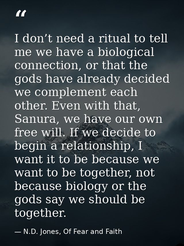 I don’t need a ritual to tell me we have a biological connection, or that the gods have already decided we complement ea — N.D. Jones, Of Fear and Faith