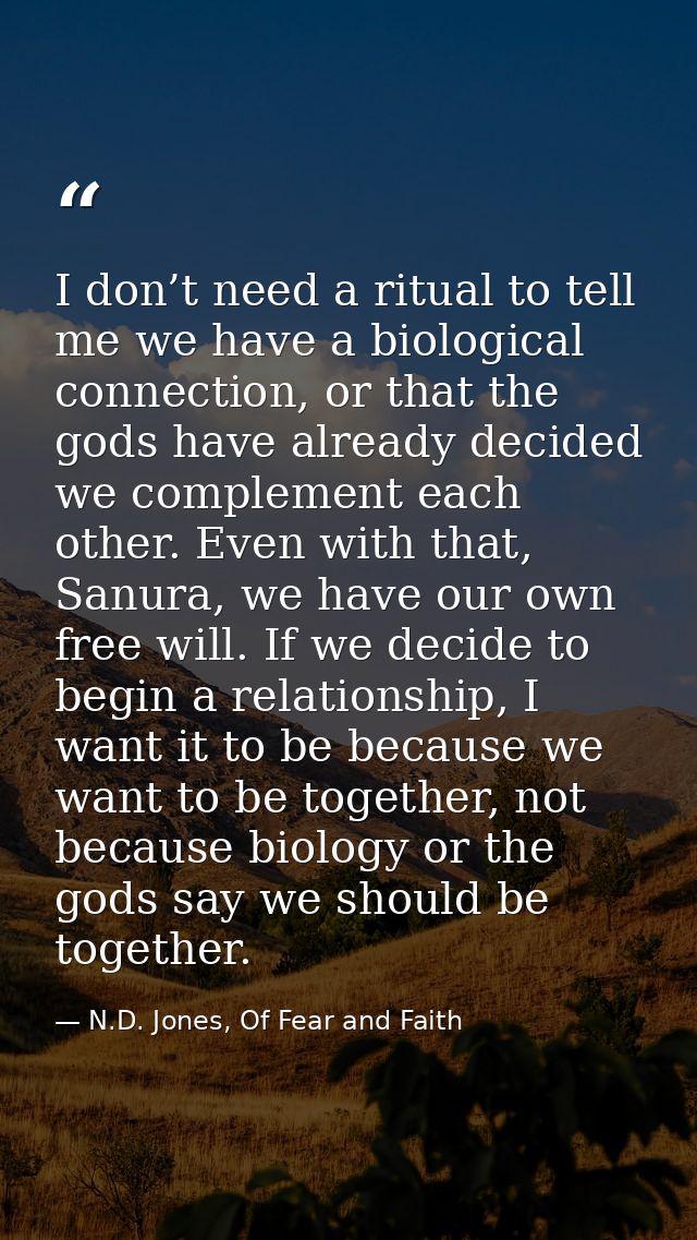 I don’t need a ritual to tell me we have a biological connection, or that the gods have already decided we complement ea — N.D. Jones, Of Fear and Faith