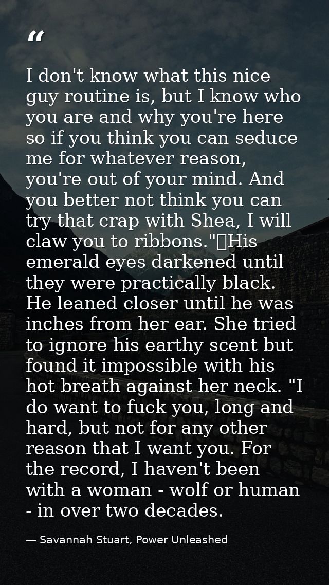 I don't know what this nice guy routine is, but I know who you are and why you're here so if you think you can seduce me — Savannah Stuart, Power Unleashed