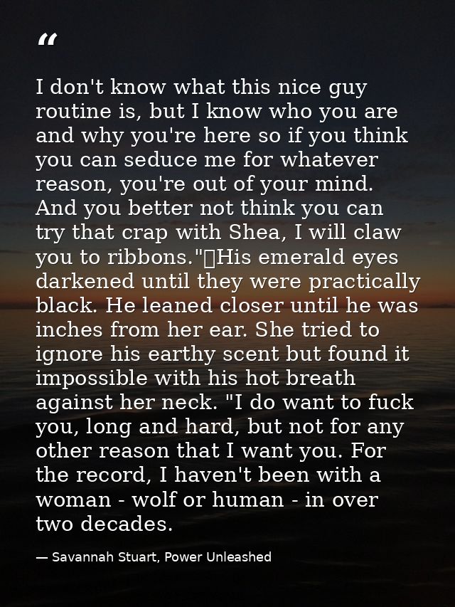I don't know what this nice guy routine is, but I know who you are and why you're here so if you think you can seduce me — Savannah Stuart, Power Unleashed