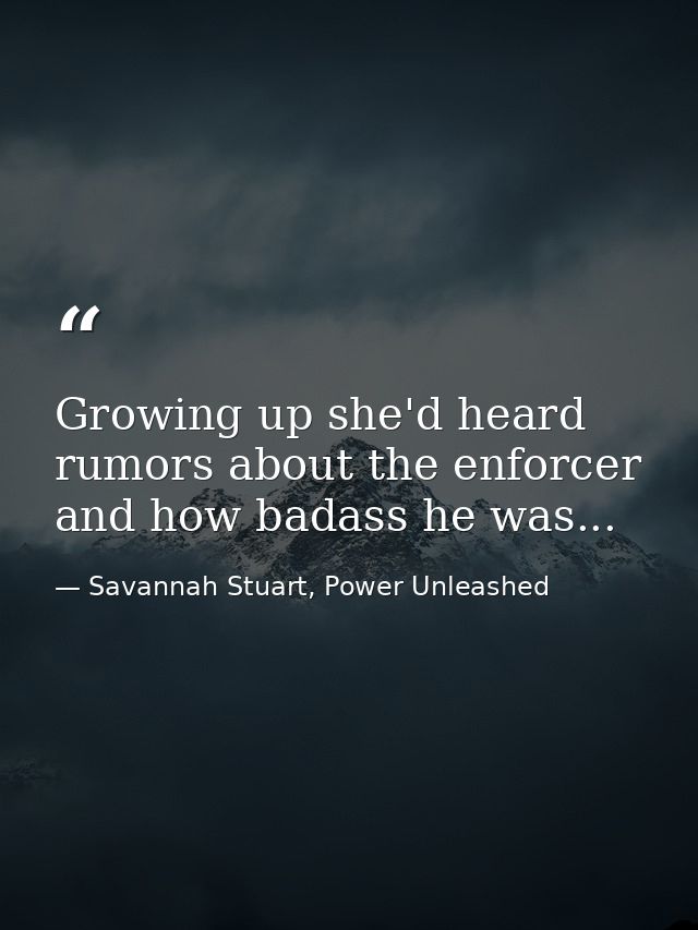 Growing up she'd heard rumors about the enforcer and how badass he was... — Savannah Stuart, Power Unleashed