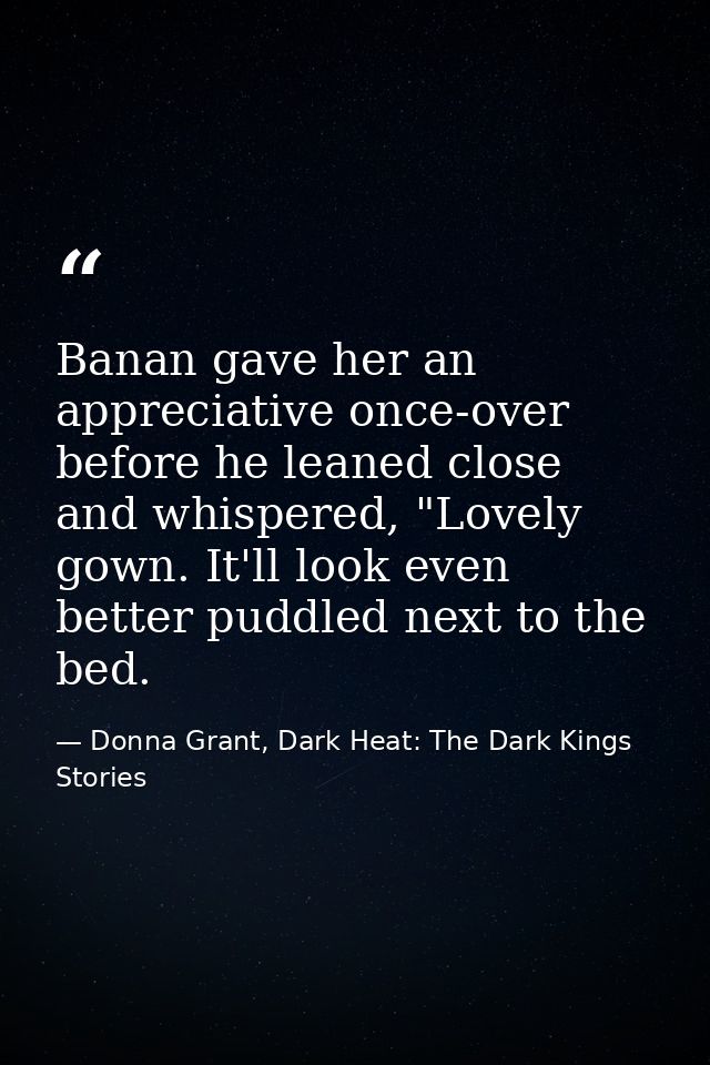 Banan gave her an appreciative once-over before he leaned close and whispered, "Lovely gown. It'll look even better pudd — Donna Grant, Dark Heat: The Dark Kings Stories