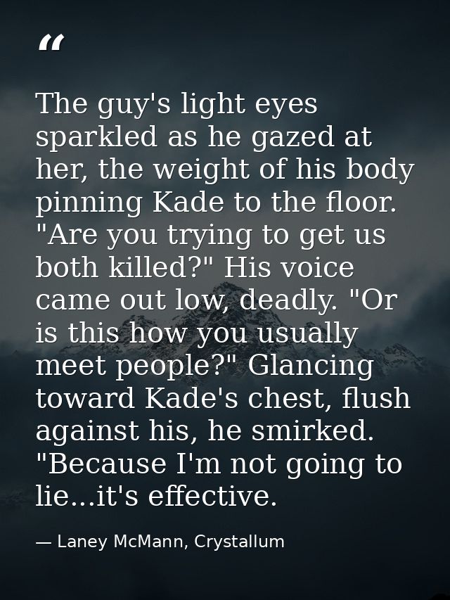 The guy's light eyes sparkled as he gazed at her, the weight of his body pinning Kade to the floor. "Are you trying to g — Laney McMann, Crystallum