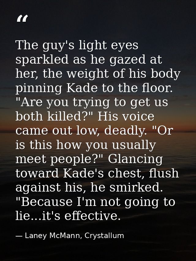 The guy's light eyes sparkled as he gazed at her, the weight of his body pinning Kade to the floor. "Are you trying to g — Laney McMann, Crystallum
