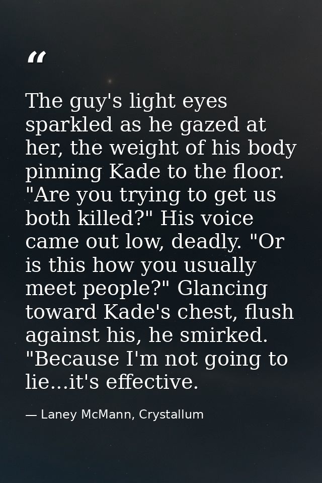 The guy's light eyes sparkled as he gazed at her, the weight of his body pinning Kade to the floor. "Are you trying to g — Laney McMann, Crystallum
