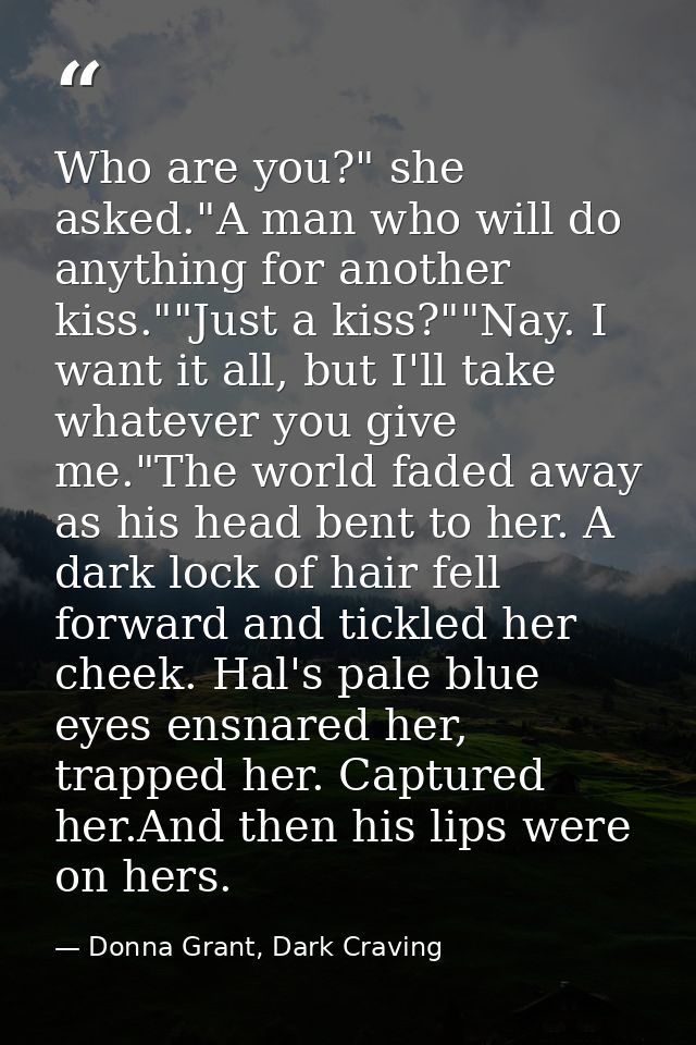 Who are you?" she asked."A man who will do anything for another kiss.""Just a kiss?""Nay. I want it all, but I'll take w — Donna Grant, Dark Craving