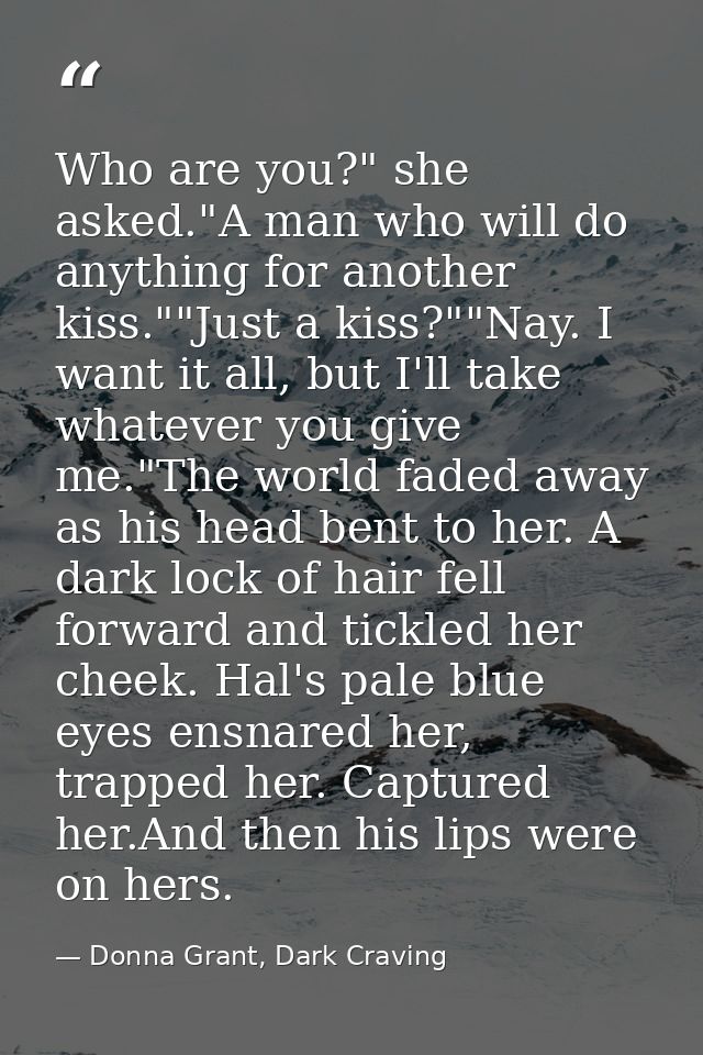 Who are you?" she asked."A man who will do anything for another kiss.""Just a kiss?""Nay. I want it all, but I'll take w — Donna Grant, Dark Craving