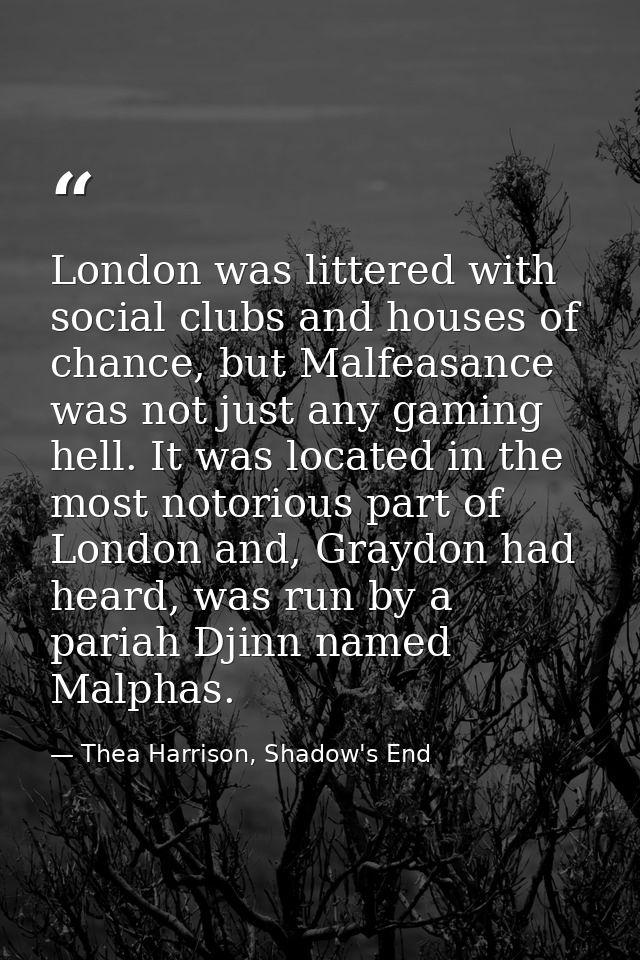 London was littered with social clubs and houses of chance, but Malfeasance was not just any gaming hell. It was located — Thea Harrison, Shadow's End