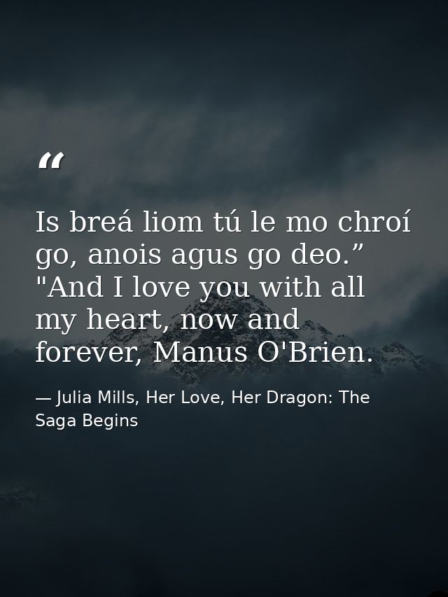 Is breá liom tú le mo chroí go, anois agus go deo.” "And I love you with all my heart, now and forever, Manus O'Brien. — Julia Mills, Her Love, Her Dragon: The Saga Begins