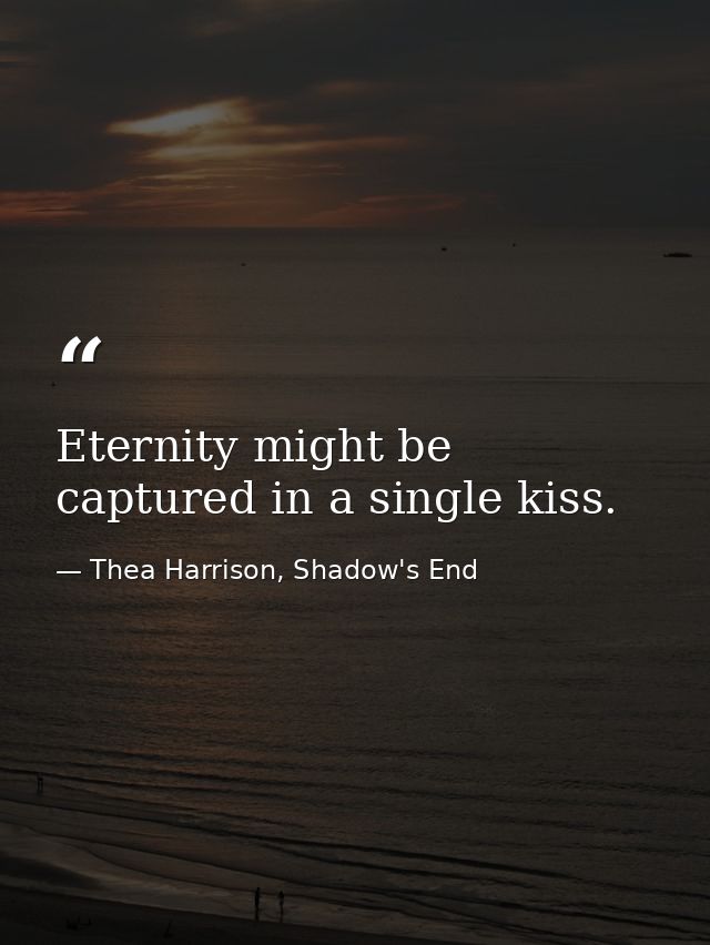 Eternity might be captured in a single kiss. — Thea Harrison, Shadow's End