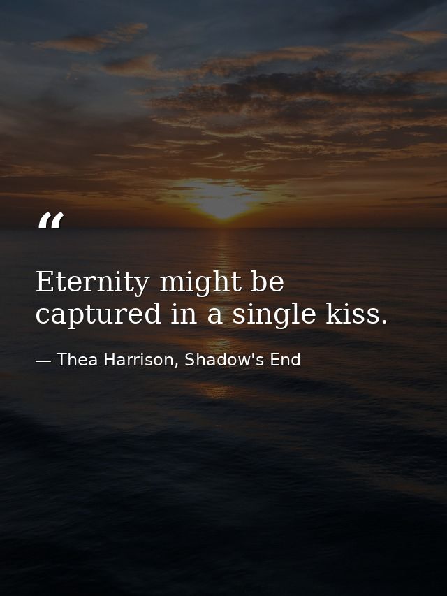 Eternity might be captured in a single kiss. — Thea Harrison, Shadow's End