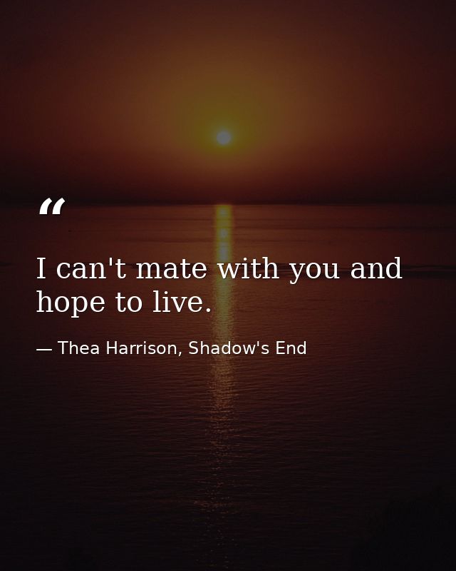 I can't mate with you and hope to live. — Thea Harrison, Shadow's End