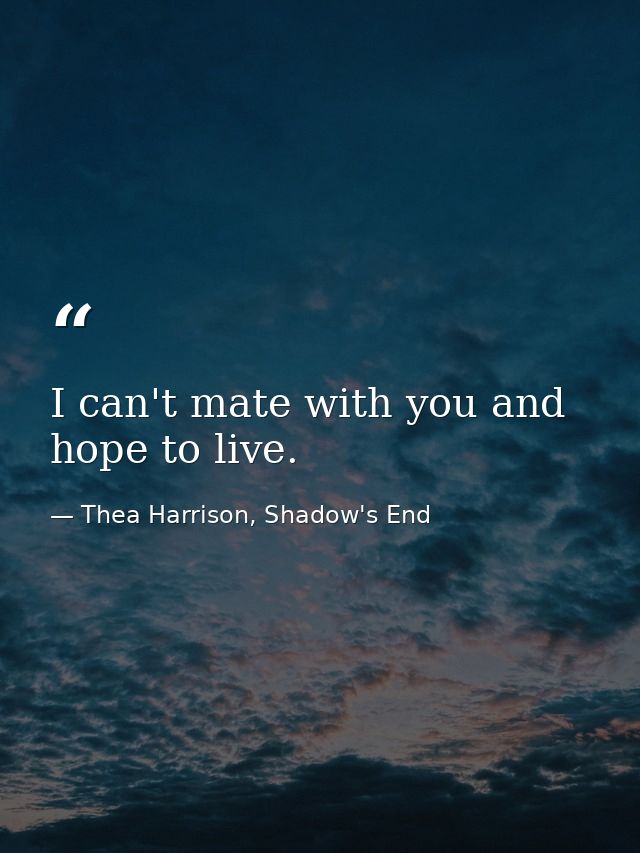 I can't mate with you and hope to live. — Thea Harrison, Shadow's End