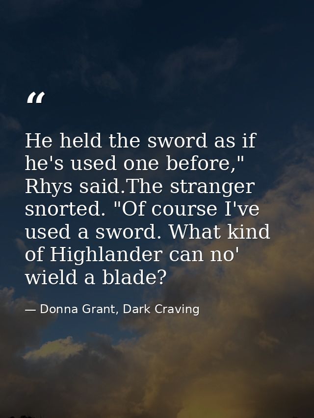 He held the sword as if he's used one before," Rhys said.The stranger snorted. "Of course I've used a sword. What kind o — Donna Grant, Dark Craving