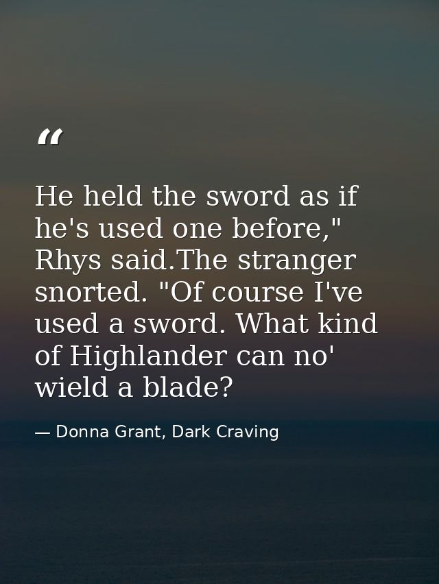 He held the sword as if he's used one before," Rhys said.The stranger snorted. "Of course I've used a sword. What kind o — Donna Grant, Dark Craving