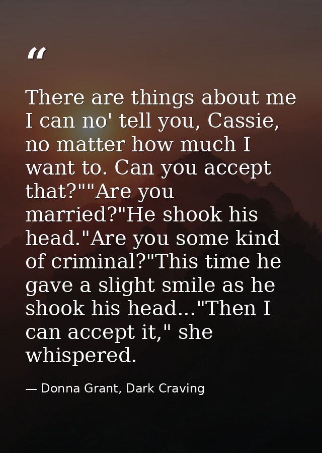 There are things about me I can no' tell you, Cassie, no matter how much I want to. Can you accept that?""Are you marrie — Donna Grant, Dark Craving