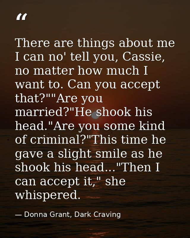There are things about me I can no' tell you, Cassie, no matter how much I want to. Can you accept that?""Are you marrie — Donna Grant, Dark Craving