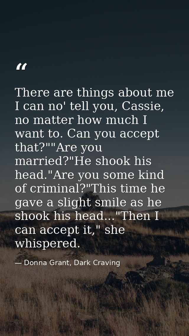 There are things about me I can no' tell you, Cassie, no matter how much I want to. Can you accept that?""Are you marrie — Donna Grant, Dark Craving