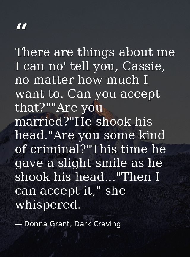 There are things about me I can no' tell you, Cassie, no matter how much I want to. Can you accept that?""Are you marrie — Donna Grant, Dark Craving