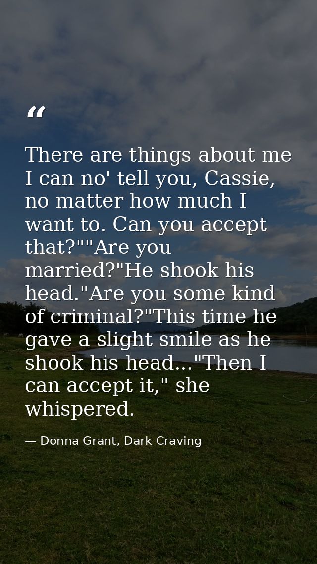 There are things about me I can no' tell you, Cassie, no matter how much I want to. Can you accept that?""Are you marrie — Donna Grant, Dark Craving