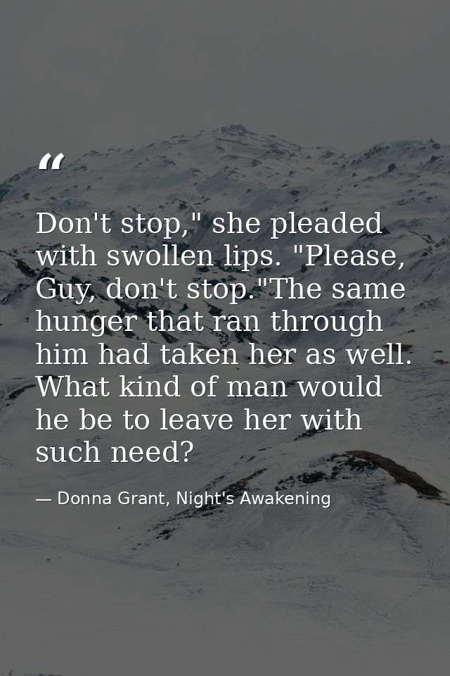 Don't stop," she pleaded with swollen lips. "Please, Guy, don't stop."The same hunger that ran through him had taken her — Donna Grant, Night's Awakening