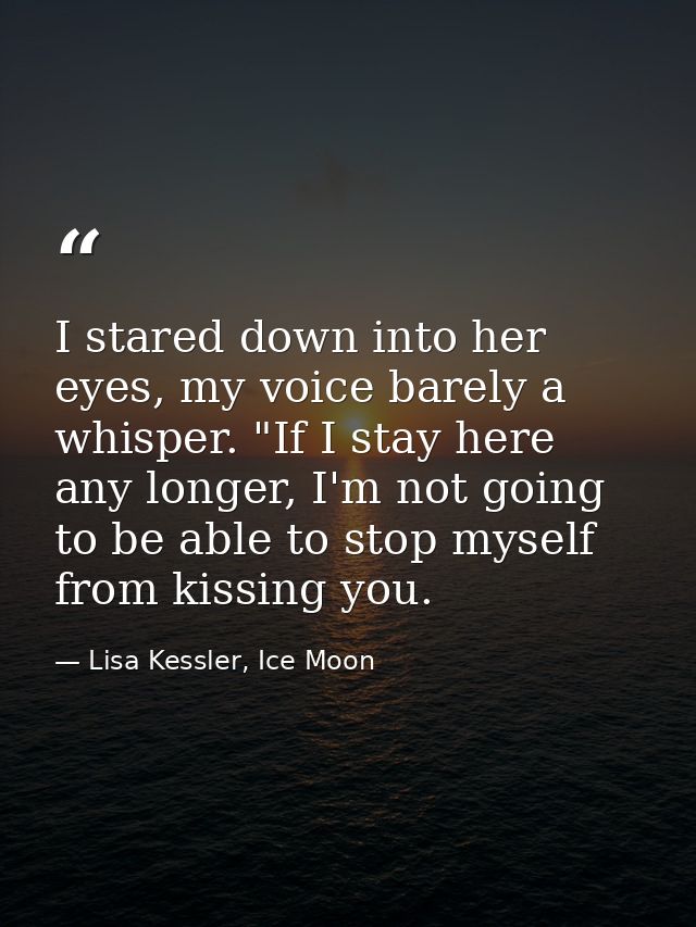 I stared down into her eyes, my voice barely a whisper. "If I stay here any longer, I'm not going to be able to stop mys — Lisa Kessler, Ice Moon