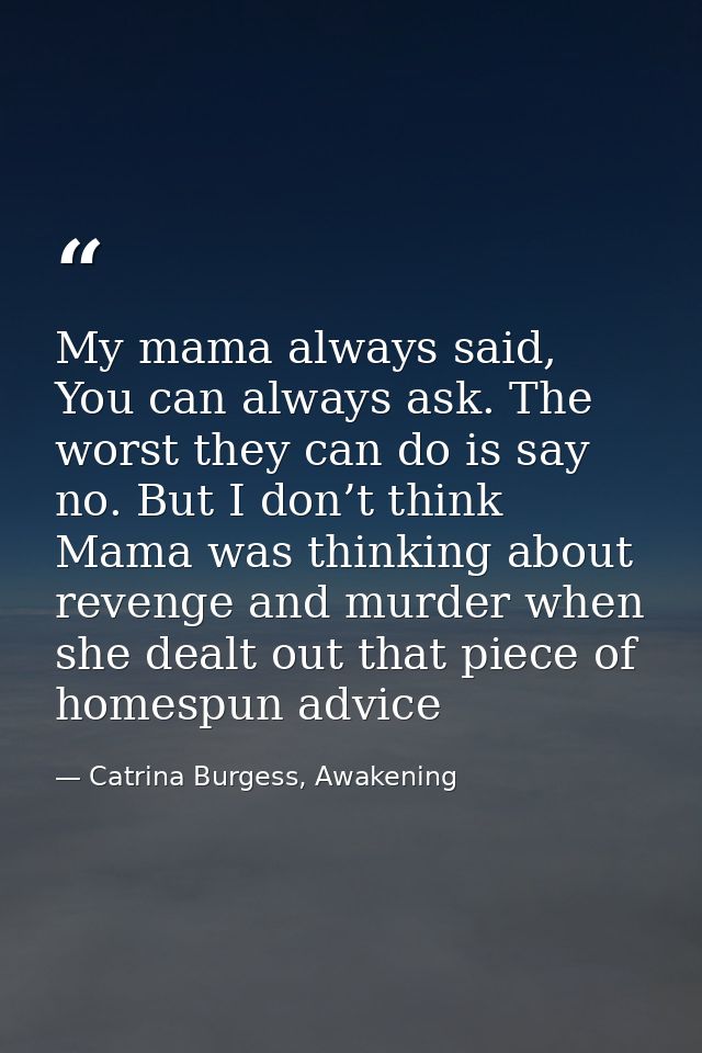 My mama always said, You can always ask. The worst they can do is say no. But I don’t think Mama was thinking about reve — Catrina Burgess, Awakening
