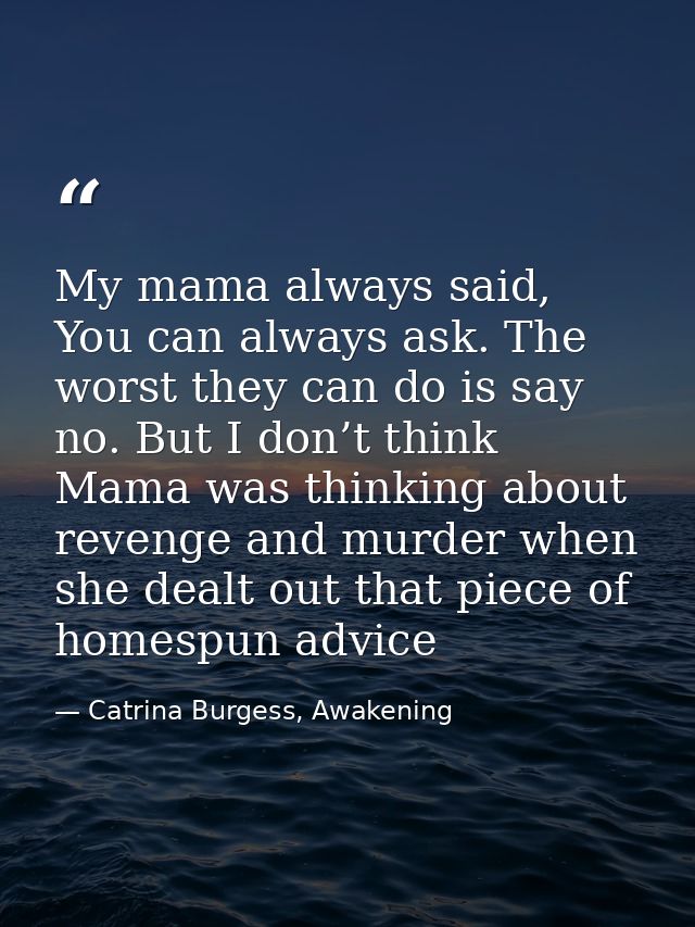 My mama always said, You can always ask. The worst they can do is say no. But I don’t think Mama was thinking about reve — Catrina Burgess, Awakening