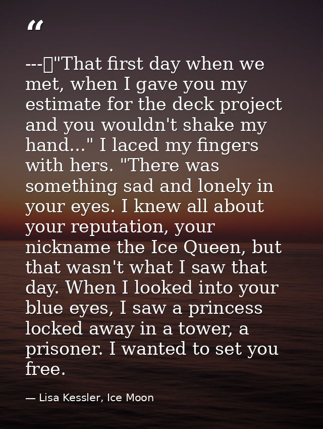 ---	"That first day when we met, when I gave you my estimate for the deck project and you wouldn't shake my hand..." I l — Lisa Kessler, Ice Moon