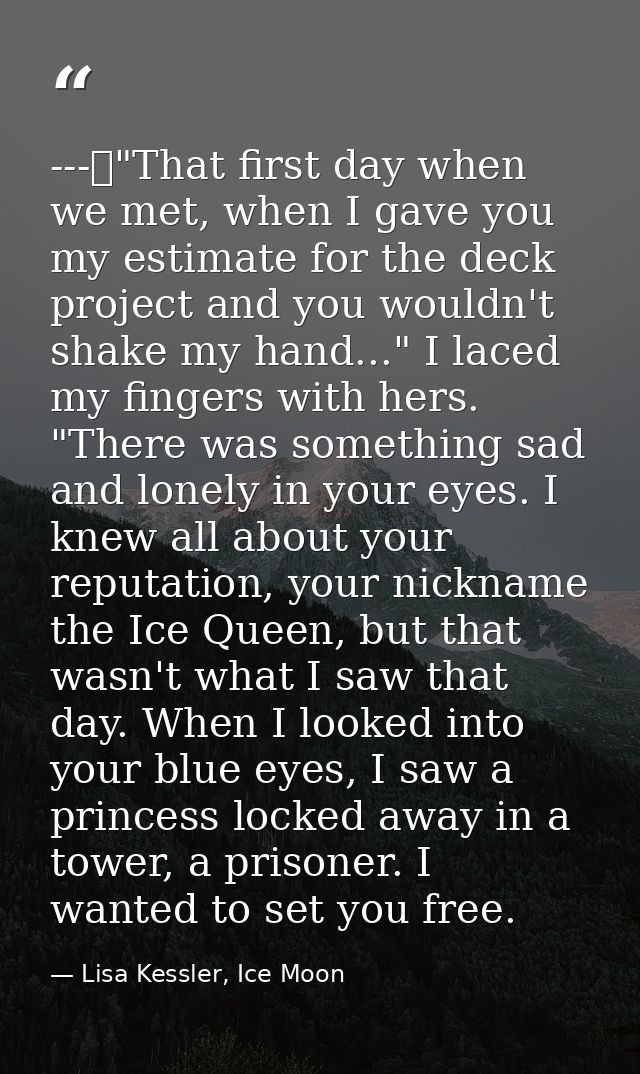 ---	"That first day when we met, when I gave you my estimate for the deck project and you wouldn't shake my hand..." I l — Lisa Kessler, Ice Moon