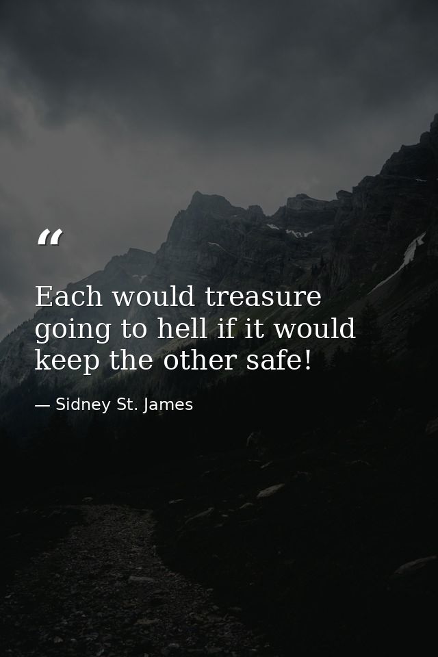 Each would treasure going to hell if it would keep the other safe! — Sidney St. James
